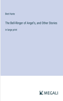 Bell-Ringer of Angel's, and Other Stories