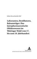 Laboranten, Destillatores, Balsamtraeger: Das Laienpharmazeutische Olitaetenwesen Im Thueringer Wald Vom 17. Bis Zum 19. Jahrhundert