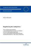 Regulierung Des Lobbyismus: Eine Verfassungsrechtliche Und Rechtspolitische Analyse Im Hinblick Auf Den Gesetzgebungsprozess Unter Rechtsvergleichender Betrachtung Des Rechtsra(6028 Europaeische Hochschulschriften Recht)