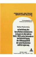 Entwicklung Des Beruflichen Schulwesens in Bayern in Den Jahren 1945-1953 Unter Besonderer Beruecksichtigung Der Bildungspolitik Der Amerikanischen Militaerregierung