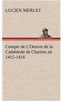 Compte de L'Oeuvre de la Cathédrale de Chartres en 1415-1416