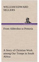From Aldershot to Pretoria A Story of Christian Work among Our Troops in South Africa