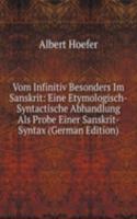 Vom Infinitiv Besonders Im Sanskrit: Eine Etymologisch-Syntactische Abhandlung Als Probe Einer Sanskrit-Syntax (German Edition)