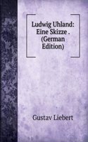 Ludwig Uhland: Eine Skizze . (German Edition)