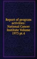 Report of program activities: National Cancer Institute Volume 1973 pt.4
