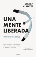 Una mente liberada: La guia esencial de la terapia de aceptacion y compromiso (ACT)