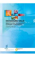 Exchanging Value - Negotiating Technology Licensing Agreements: A Training Manual