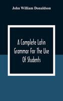 A Complete Latin Grammar For The Use Of Students
