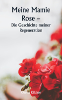 Meine Mamie Rose - Die Geschichte meiner Regeneration