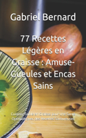 77 Recettes Légères en Graisse: Amuse-Gueules et Encas Sains: Cuisinez Faible en Graisse pour une Santé Optimale avec des Recettes Savoureuses