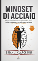 Mindset di acciaio: Sviluppa una mentalità vincente per migliorare sé stessi, impara a sbloccare il tuo potenziale in tutti i campi della vita, esci dalla tua zona di c