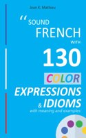 Sound French with 130 Color Expressions and Idioms with Meaning and Examples