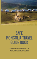 Safe Mongolia Travel Guide Book: Enjoy Your Trip With Beautiful Mongolia: How To Plan A Trip To Mongolia