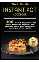 Ultimate Instant Pot Cookbook: 300 Quick & Easy Instant Pot Vegan Recipes for Beginners and Advanced Users . Boost Your Energy and Improve Your Health