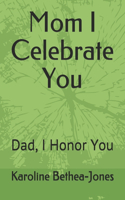 Mom I Celebrate You