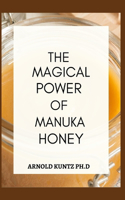 Magical Power of Manuka Honey: The Biography of a Miraculous Honey and Its Healing Power