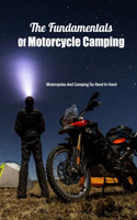 The Fundamentals Of Motorcycle Camping: Motorcycles And Camping Go Hand In Hand: Everything About Motorcycle Camping Book