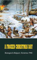 A Frozen Christmas Day: Bastogne In Belgium, Christmas 1944: World War Ii History Book