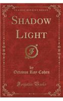 Shadow Light (Classic Reprint)