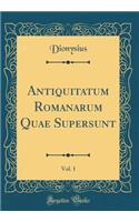 Antiquitatum Romanarum Quae Supersunt, Vol. 1 (Classic Reprint)