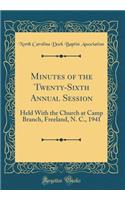 Minutes of the Twenty-Sixth Annual Session: Held with the Church at Camp Branch, Freeland, N. C., 1941 (Classic Reprint): Held with the Church at Camp Branch, Freeland, N. C., 1941 (Classic Reprint)