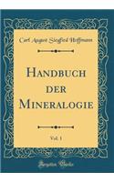 Handbuch Der Mineralogie, Vol. 1 (Classic Reprint)