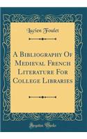 A Bibliography of Medieval French Literature for College Libraries (Classic Reprint)