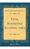 Vital Statistics Illinois, 1963 (Classic Reprint)