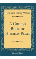 A Child's Book of Holiday Plays (Classic Reprint)