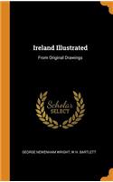 Ireland Illustrated: From Original Drawings
