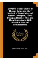 Sketches of the Families of Thomas Ewing and Mary Maskell, William Ewing and Eleanor Thompson, James Ewing and Eleanor Rhea and Their Descendants, with Historical Data and Reminiscences