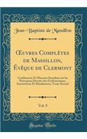 Oeuvres ComplÃ¨tes de Massillon, Ã?vÃ¨que de Clermont, Vol. 9: ConfÃ©rences Et Discours Synodaux Sur Les Principaux Devoirs Des EcclÃ©siastiques, Instructions Et Mandemens, Tome Second (Classic Reprint)