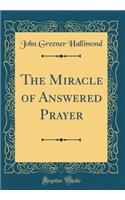 The Miracle of Answered Prayer (Classic Reprint)