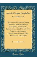 Relazione Generale Sulla Gestione Amministrativa, Economica, Finanziaria, Patrimoniale del Pio Istituto Agricolo Vogherese (Fondazione Gallini) Nel Settennio 1894-1900 (Classic Reprint)