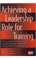Achieving a Leadership Role for Training : How to Use the Baldrige Criteria and Iso Standards