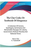 Clay Code; Or Textbook Of Eloquence