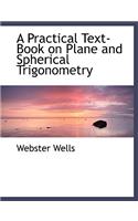 A Practical Text-Book on Plane and Spherical Trigonometry