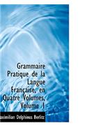 Grammaire Pratique de La Langue Franasaise, En Quatre Volumes, Volume 1
