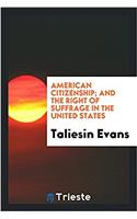 American Citizenship; And the Right of Suffrage in the United States
