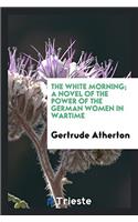 White Morning; A Novel of the Power of the German Women in Wartime