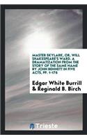 Master Skylark, Or, Will Shakespeare's Ward. a Dramatization from the Story of the Same Name by John Bennett in Five Acts, Pp. 1-176