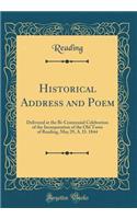 Historical Address and Poem: Delivered at the Bi-Centennial Celebration of the Incorporation of the Old Town of Reading, May 29, A. D. 1844 (Classic Reprint): Delivered at the Bi-Centennial Celebration of the Incorporation of the Old Town of Reading, May 29, A. D. 1844 (Classic Reprint)