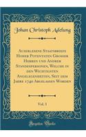 Auserlesene Staatsbriefe Hoher Potentaten Grosser Herren und Andrer Standespersonen, Welche in den Wichtigsten Angelegenheiten, Seit dem Jahre 1740 Abgelassen Worden, Vol. 3 (Classic Reprint)