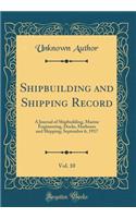 Shipbuilding and Shipping Record, Vol. 10: A Journal of Shipbuilding, Marine Engineering, Docks, Harbours and Shipping; September 6, 1917 (Classic Reprint)