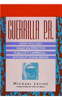 Guerrilla P.R.: How You Can Wage an Effective Publicity Campaign... Without Going Broke