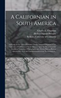 Californian in South America; a Report on the Visit of Professor Charles Edward Chapman of the University of California to South America Upon the Occasion of the American Congress of Bibliography and History Held at Buenos Aires in July, 1916, In..