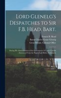 Lord Glenelg's Despatches to Sir F.B. Head, Bart. [microform]