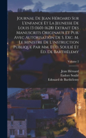 Journal de Jean Héroard sur l'enfance et la jeunesse de Louis 13 (1601-1628) extrait des manuscrits originaux et pub. avec autorisation de s. exc. m. le ministre de l'instruction publique par mm. Eud. Soulié et Éd. de Barthélemy; Volume 2