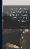 History of China From the Earliest Days Down to the Present