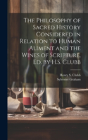 Philosophy of Sacred History Considered in Relation to Human Aliment and the Wines of Scripture, Ed. by H.S. Clubb